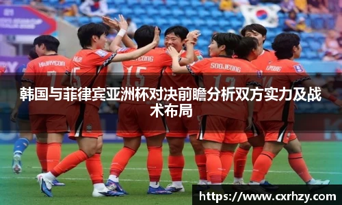 低调看球韩国与菲律宾亚洲杯对决前瞻分析双方实力及战术布局
