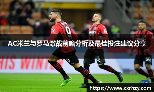低调看球AC米兰与罗马激战前瞻分析及最佳投注建议分享